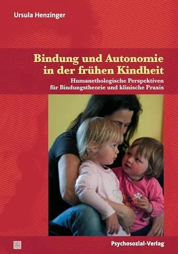 Produktbild: Bindung und Autonomie in der frühen Kindheit: Humanethologische Perspektiven für Bindungstheorie und klinische Praxis (Neue Wege für Eltern und Kind)