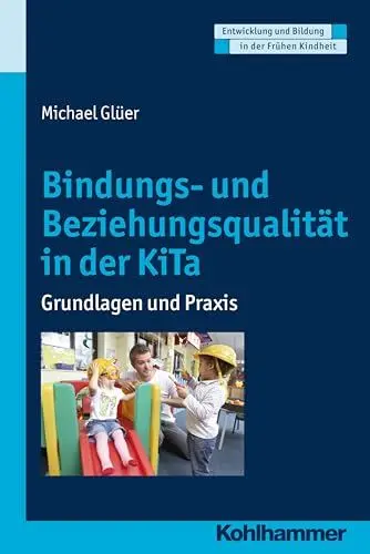 Produktbild: Bindungs- und Beziehungsqualität in der KiTa: Grundlagen und Praxis (Entwicklung und Bildung in der Frühen Kindheit)