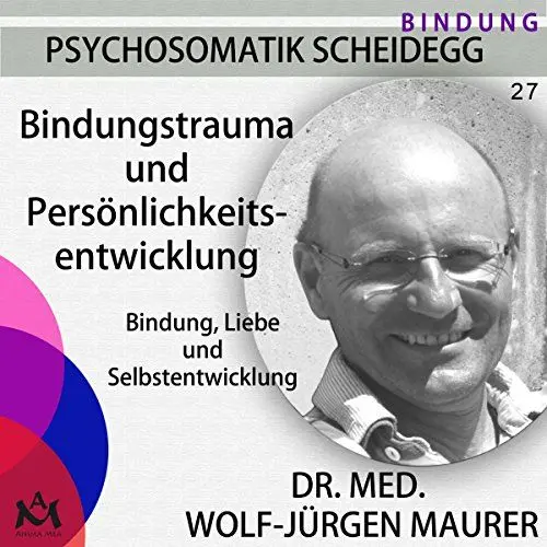 Produktbild: Bindungstrauma und Persönlichkeitsentwicklung. Bindung, Liebe und Selbstentwicklung: Psychosomatik Scheidegg 27