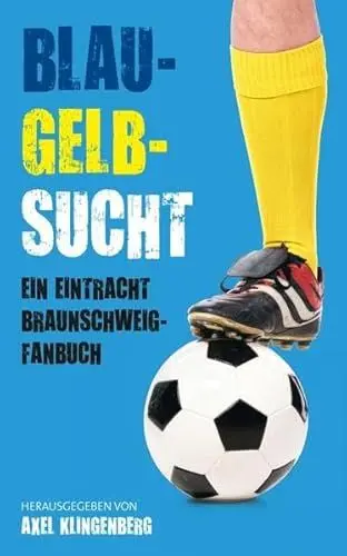Produktbild: Blau-Gelb-Sucht: Ein Eintracht Braunschweig-Fanbuch