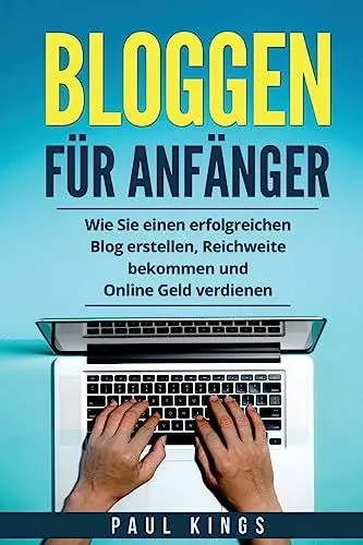 Produktbild: Bloggen für Anfänger: Wie Sie einen erfolgreichen Blog erstellen, Reichweite bekommen und Online Geld verdienen.
