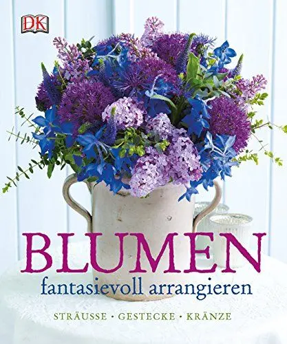 Produktbild: Blumen fantasievoll arrangieren: Sträuße - Gestecke - Kränze