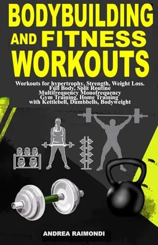 Produktbild: Bodybuilding And Fitness Workouts: Hypertrophy, Strength, Weight Loss. Full Body, Spit Routine Multifrequency Monofrequency Gym Training, Home Training with Kettlebell, Dumbbells, Bodyweight