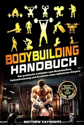 Produktbild: Bodybuilding Handbuch: Der praktische Leitfaden zum Muskelaufbau, Fettverbrennung und Erreichen eines definierten Körpers. Mit illustrierten Übungen, Programmierung und Trainingsplänen..