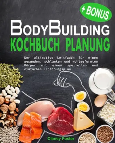 Produktbild: Bodybuilding Kochbuch Planung: Der Ultimative Leitfaden Für Einen Gesunden, Schlanken Und Wohlgeformten Körper Mit Einem Speziellen Und Einfach Zu Erstellenden Ernährungsplan