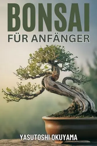 Produktbild: BONSAI BUCH FÜR ANFÄNGER: Ein praktischer Leitfaden zum Erlernen der Meisterkunst des Züchtens, Pflegens und Formens von Bonsai-Bäumen. Erschaffen Sie Ihren eigenen miniaturisierten Indoor-Garten