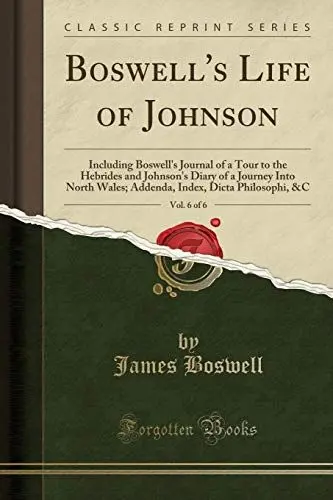 Produktbild: Boswell's Life of Johnson, Vol. 6 of 6: Including Boswell's Journal of a Tour to the Hebrides and Johnson's Diary of a Journey Into North Wales·· Addenda, Index, Dicta Philosophi, &C (Classic Reprint)