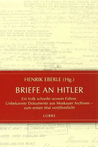 Produktbild: Briefe an Hitler: Ein Volk schreibt seinem Führer. Unbekannte Dokumente aus Moskauer Archiven - zum ersten Mal veröffentlicht (Lübbe Sachbuch)