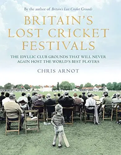 Produktbild: Britain's Lost Cricket Festivals: The Idyllic Club Grounds that Will Never Again Host the World's Best Players