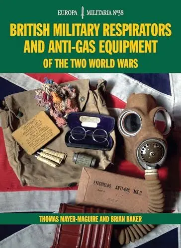Produktbild: British Military Respirators and Anti-Gas Equipment of the Two World Wars (Europa Militaria, Band 38)