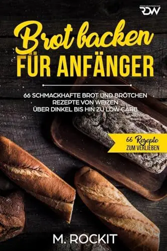 Produktbild: Brot backen für Anfänger: 66 Schmackhafte Brot und Brötchen Rezepte von Weizen über Dinkel bis hin zu Low Carb (66 Rezepte zum Verlieben, Band 33)