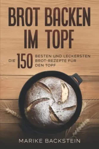 Produktbild: Brot backen im Topf: Die 150 besten und leckersten Brot-Rezepte für den Topf.