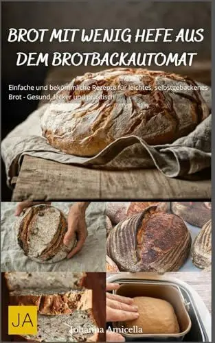 Produktbild: Brot mit wenig Hefe aus dem Brotbackautomat: Einfache und bekömmliche Rezepte für leichtes, selbstgebackenes Brot - Gesund, lecker und praktisch