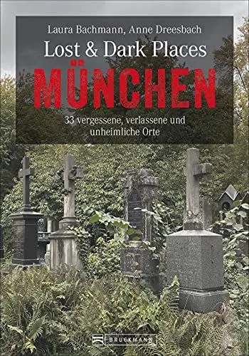 Produktbild: Bruckmann Dark-Tourism-Guide – Lost & Dark Places München: 33 vergessene, verlassene und unheimliche Orte. Schaurige Geschichten und exklusive Einblicke. Inkl. Anfahrtsbeschreibungen.