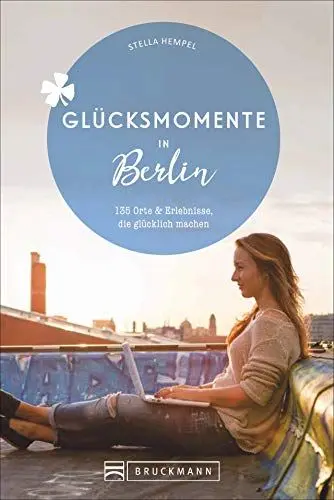 Produktbild: Bruckmann Reiseführer: Glücksmomente in Berlin. Orte & Erlebnisse, die glücklich machen.: 135 Orte und Erlebnisse, die glücklich machen