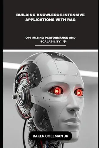 Produktbild: Building Knowledge-Intensive Applications With RAG: Optimizing Performance And Scalability (Decoding RAG - The Future of Intelligent AI, Band 2)