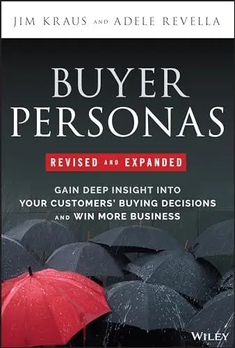 Produktbild: Buyer Personas, Revised and Expanded: Gain Deep Insight Into Your Customers' Buying Decisions and Win More Business