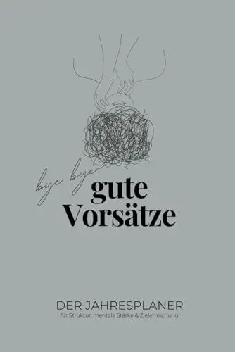 Produktbild: Bye Bye gute Vorsätze: Dein Jahresplaner für Struktur, mentale Stärke und Zielerreichung