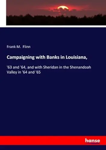 Produktbild: Campaigning with Banks in Louisiana,: '63 and '64, and with Sheridan in the Shenandoah Valley in '64 and '65