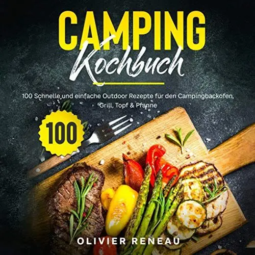 Produktbild: Camping Kochbuch: 100 schnelle und einfache Outdoor Rezepte für den Campingbackofen, Grill, Topf & Pfanne