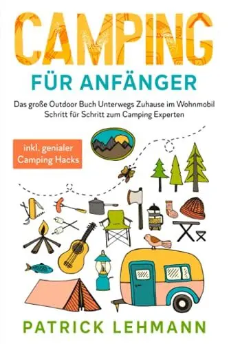 Produktbild: Camping für Anfänger: Das große Outdoor Buch - Unterwegs Zuhause im Wohnmobil - Schritt für Schritt zum Camping Experten inkl. genialer Camping Hacks