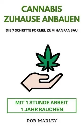 Produktbild: Cannabis zuhause anbauen - Mit 1 Stunde Arbeit 1 Jahr rauchen!: Die 7 Schritte Formel zum Hanfanbau (Cannabis Buch, Cannabis Anbau, Homegrowing, Hanf anbauen, Mariuhana Anbau, Weed, Gras, THC, CBD)