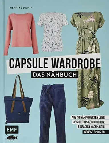 Produktbild: Capsule Wardrobe – Das Nähbuch: Aus 10 Nähprojekten über 365 Outfits kombinieren: einfach und nachhaltig: Größe 32 bis 50 – Mit 3 Schnittmusterbogen