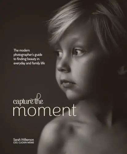 Produktbild: Capture the Moment: The Modern Photographer's Guide to Finding Beauty in Everyday and Family Life