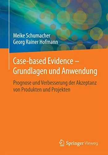Produktbild: Case-based Evidence – Grundlagen und Anwendung: Prognose und Verbesserung der Akzeptanz von Produkten und Projekten