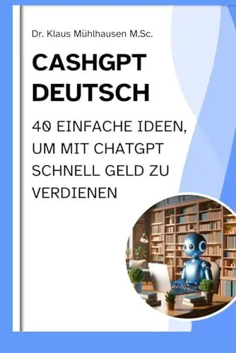 Produktbild: CASHGPT DEUTSCH: 40 einfache Ideen, um mit ChatGPT schnell Geld zu verdienen