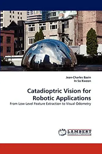 Produktbild: Catadioptric Vision for Robotic Applications: From Low-Level Feature Extraction to Visual Odometry