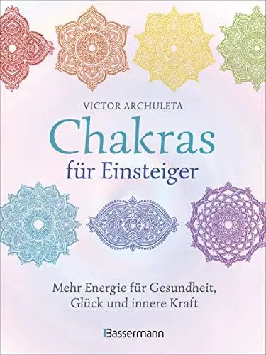 Produktbild: Chakras für Einsteiger - Mehr Energie für Gesundheit, Glück und innere Kraft: Das gut verständliche Praxisbuch zur Chakraheilung: Mit Yoga, ... Achtsamkeit zu ganzheitlichem Wohlbefinden