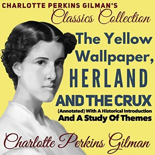 Produktbild: Charlotte Perkins Gilman Classics Collection: The Yellow Wallpaper, Herland, and The Crux: (Annotated) with a Historical Introduction and a Study of Themes