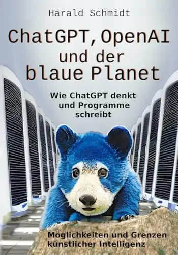 Produktbild: ChatGPT, OpenAI und der blaue Planet: Wie ChatGPT denkt und Programme schreibt. Möglichkeiten und Grenzen künstlicher Intelligenz. Eine Sprachmodell-KI als Coach, Codegenerator und Chatbot