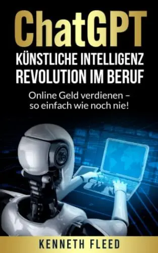 Produktbild: ChatGPT – Künstliche Intelligenz – Revolution im Beruf zum Aufbau eines passiven Einkommens: Online Geld verdienen – so einfach wie noch nie!