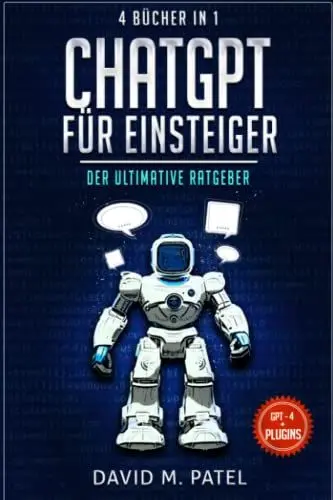 Produktbild: ChatGPT für Einsteiger: Der Ultimative Ratgeber (4 Bücher in 1): Die ChatGPT Revolution, Wie ChatGPT funktioniert, Prompt Engineering 101, Die Zukunft von ChatGPT & LLMs