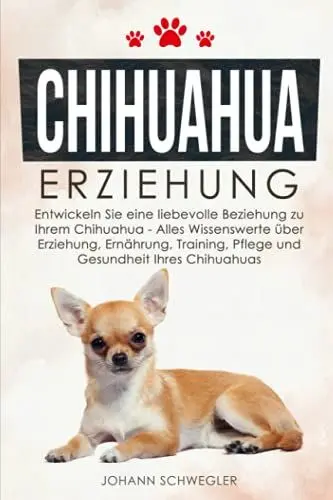 Produktbild: CHIHUAHUA ERZIEHUNG: Entwickeln Sie eine liebevolle Beziehung zu Ihrem Chihuahua - Alles Wissenswerte über Erziehung, Ernährung, Training, Pflege und Gesundheit Ihres Chihuahuas