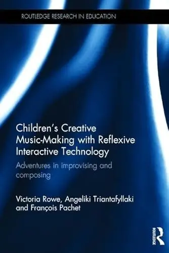 Produktbild: Children's Creative Music-Making with Reflexive Interactive Technology: Adventures in Improvising and Composing (Routledge Research in Education, 178, Band 178)