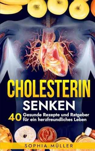 Produktbild: Cholesterin Senken: 40 Gesunde Rezepte und Ratgeber für ein herzfreundliches Leben (Fitness & Ernährung, Band 3)