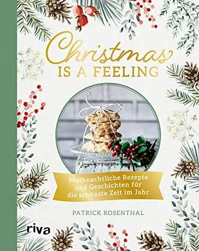 Produktbild: Christmas is a feeling: Weihnachtliche Rezepte und Geschichten für die schönste Zeit im Jahr: Lebkuchen, Spritzgebäck, Rouladen, Kartoffelsalat, veganes und vegetarisches Weihnachtsmenü, Glühwein