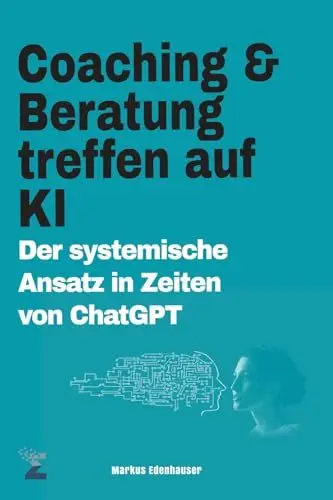 Produktbild: Coaching und Beratung treffen auf KI: Der systemische Ansatz in Zeiten von ChatGPT