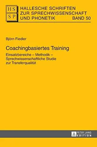 Produktbild: Coachingbasiertes Training: Einsatzbereiche – Methodik – Sprechwissenschaftliche Studie zur Transferqualität (Hallesche Schriften zur Sprechwissenschaft und Phonetik, Band 50)