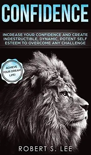 Produktbild: Confidence: Increase your Confidence and Create Indestructible, Dynamic, Potent Self Esteem to Overcome Any Challenge & Achieve Your Dream Life