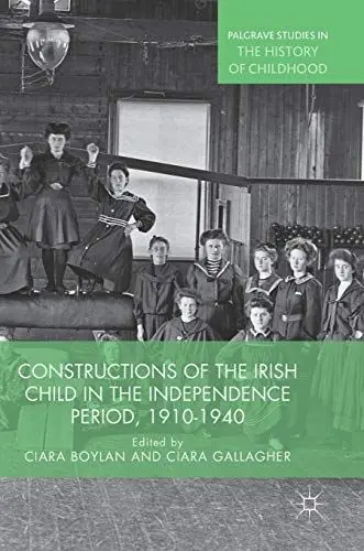 Produktbild: Constructions of the Irish Child in the Independence Period, 1910-1940 (Palgrave Studies in the History of Childhood)