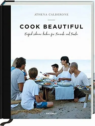 Produktbild: Cook beautiful: Einfach schöner kochen für Freunde und Familie: Einfach schöner kochen für Freunde und Familie. Rezepte für entspannte Sommerabende, Gartenpartys und genussvolle Abende mit Gästen