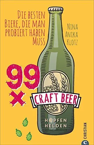 Produktbild: Craft Beer Guide: 99 x Craft Beer. Die besten Biere, die man probiert haben muss. Von Hopfenhelden-Bloggerin und Biersommelière Nina Anika Klotz. Ein Craft-Beer-Führer für Aficionados und Einsteiger.