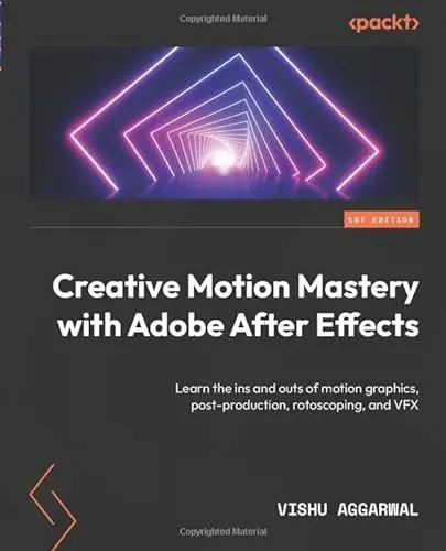 Produktbild: Creative Motion Mastery with Adobe After Effects: Learn the ins and outs of motion graphics, post-production, rotoscoping, and VFX