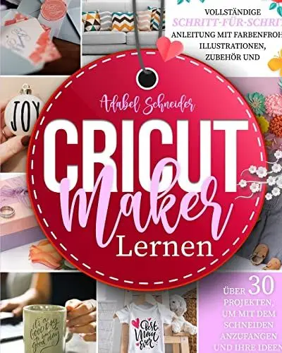 Produktbild: Cricut Maker Lernen: Vollständige Schritt-für-Schritt-Anleitung mit farbenfrohen Illustrationen, Zubehör und über 30 Projekten, um mit dem Schneiden anzufangen und Ihre Ideen zu verwirklichen (1)