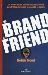 Produktbild: Da brand a friend. Un nuovo modo di fare business online condividendo valore e creando relazioni