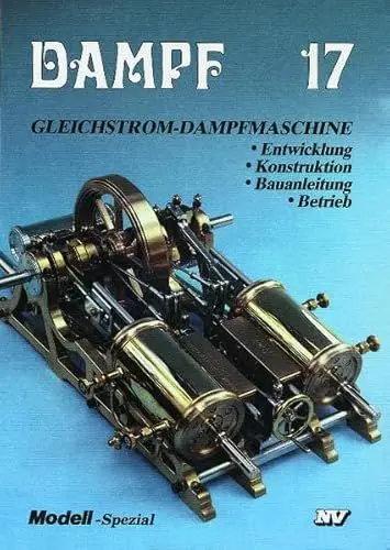 Produktbild: Dampf-Reihe / Dampf 17: Gleichstrom-Dampfmaschine. Entwicklung - Konstruktion - Bauanleitung - Betrieb (Dampf-Spezial)